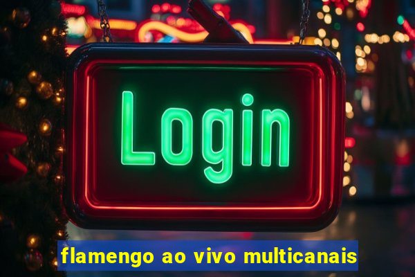 flamengo ao vivo multicanais
